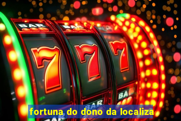 fortuna do dono da localiza